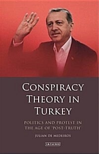 Conspiracy Theory in Turkey : Politics and Protest in the Age of Post-Truth (Hardcover)