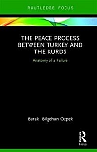 The Peace Process between Turkey and the Kurds : Anatomy of a Failure (Hardcover)