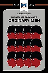 An Analysis of Christopher R. Brownings Ordinary Men : Reserve Police Battalion 101 and the Final Solution in Poland (Paperback)
