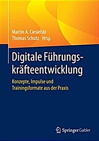 Digitale F?rungskr?teentwicklung: Konzepte, Impulse Und Trainingsformate Aus Der Praxis (Paperback, 1. Aufl. 2018)