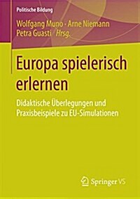 Europa Spielerisch Erlernen: Didaktische ?erlegungen Und Praxisbeispiele Zu Eu-Simulationen (Paperback, 1. Aufl. 2018)