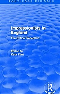 Impressionists in England (Routledge Revivals) : The Critical Reception (Paperback)