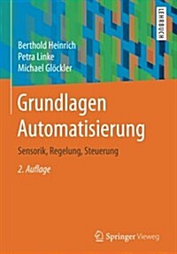 Grundlagen Automatisierung: Sensorik, Regelung, Steuerung (Paperback, 2, 2., Uberarb. U.)