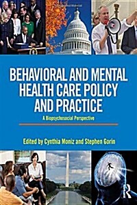 Behavioral and Mental Health Care Policy and Practice : A Biopsychosocial Perspective (Hardcover)