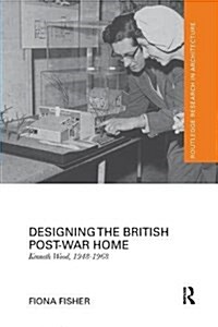 Designing the British Post-War Home : Kenneth Wood, 1948-1968 (Paperback)