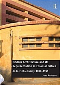 Modern Architecture and its Representation in Colonial Eritrea : An In-visible Colony, 1890-1941 (Paperback)