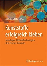 Kunststoffe Erfolgreich Kleben: Grundlagen, Klebstofftechnologien, Best-Practice-Beispiele (Hardcover, 1. Aufl. 2018)