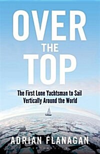 Over the Top : The First Lone Yachtsman to Sail Vertically Around the World (Paperback)