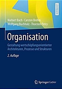 Organisation: Gestaltung Wertsch?fungsorientierter Architekturen, Prozesse Und Strukturen (Paperback, 2, 2., Vollst. Ube)