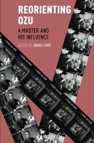Reorienting Ozu: A Master and His Influence (Paperback)