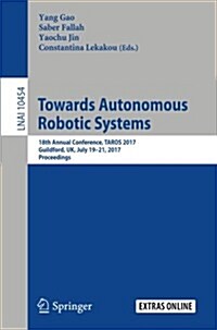 Towards Autonomous Robotic Systems: 18th Annual Conference, Taros 2017, Guildford, UK, July 19-21, 2017, Proceedings (Paperback, 2017)
