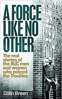 A Force Like No Other 1 : The Real Stories of the Ruc Men and Women Who Policed the Troubles (Paperback)