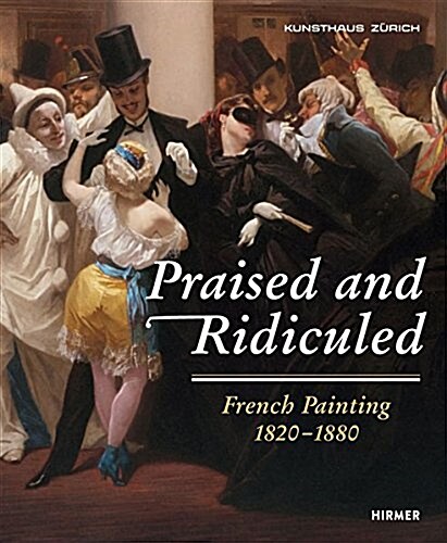 Praised and Ridiculed: French Painting, 1820-1880 (Paperback)