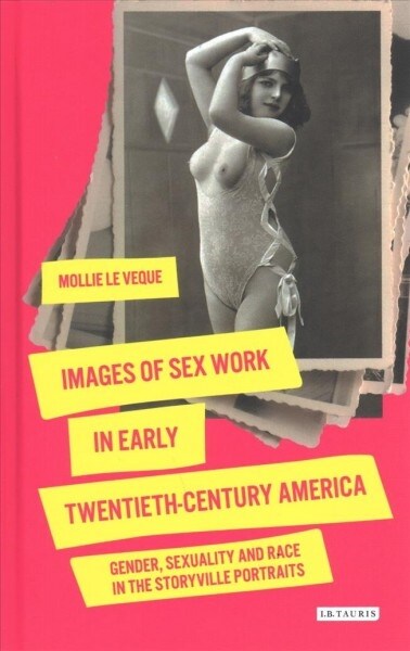 Images of Sex Work in Early Twentieth-Century America : Gender, Sexuality and Race in the Storyville Portraits (Hardcover)