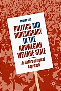 Politics and Bureaucracy in the Norwegian Welfare State: An Anthropological Approach (Hardcover, 2018)