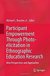 Participant Empowerment Through Photo-Elicitation in Ethnographic Education Research: New Perspectives and Approaches (Hardcover, 2018)