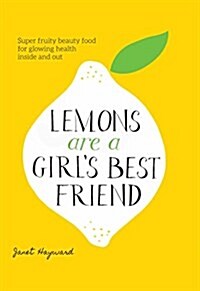 Lemons are a Girls Best Friend : Super Fruity Beauty Food for Glowing Health Inside and Out (Hardcover)