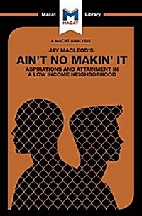 An Analysis of Jay MacLeods Aint No Makin It : Aspirations and Attainment in a Low Income Neighborhood (Paperback)