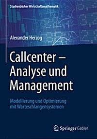 Callcenter - Analyse Und Management: Modellierung Und Optimierung Mit Warteschlangensystemen (Paperback, 1. Aufl. 2017)