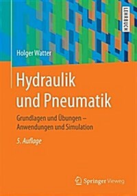 Hydraulik Und Pneumatik: Grundlagen Und ?ungen - Anwendungen Und Simulation (Paperback, 5., Uberarb. U.)