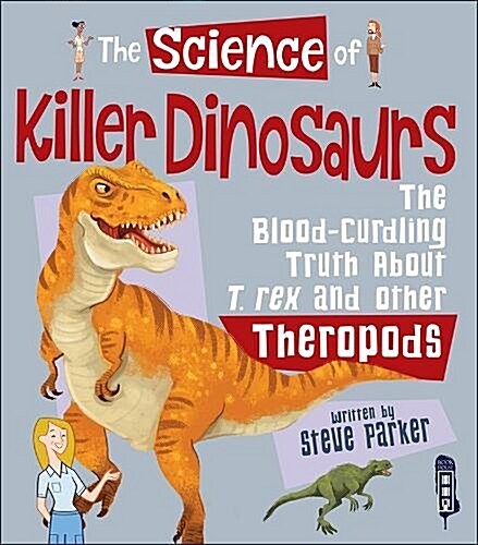 The Science Of Killer DInosaurs : The Blood-Curdling Truth about T-Rex and Other Theropods (Hardcover, Illustrated ed)