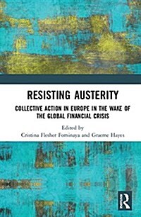 Resisting Austerity : Collective Action in Europe in the wake of the Global Financial Crisis (Hardcover)