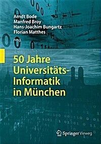 50 Jahre Universit?s-Informatik in M?chen (Hardcover, 1. Aufl. 2017)