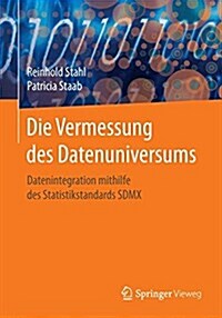 Die Vermessung Des Datenuniversums: Datenintegration Mithilfe Des Statistikstandards Sdmx (Paperback, 1. Aufl. 2017)