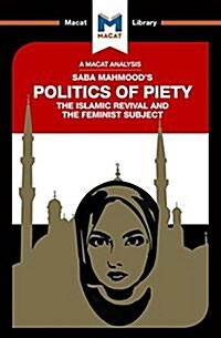 An Analysis of Saba Mahmoods Politics of Piety : The Islamic Revival and the Feminist Subject (Paperback)
