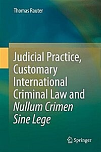 Judicial Practice, Customary International Criminal Law and Nullum Crimen Sine Lege (Hardcover)