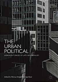 The Urban Political: Ambivalent Spaces of Late Neoliberalism (Hardcover, 2018)