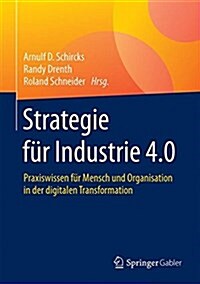 Strategie F? Industrie 4.0: Praxiswissen F? Mensch Und Organisation in Der Digitalen Transformation (Hardcover, 1. Aufl. 2017)