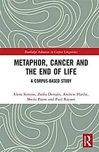 Metaphor, Cancer and the End of Life : A Corpus-Based Study (Hardcover)