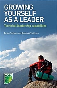 Growing Yourself As A Leader : Technical Leadership Capabilities (Paperback)