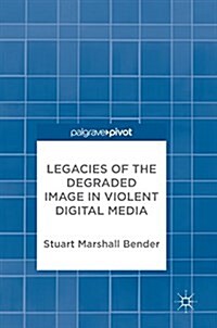 Legacies of the Degraded Image in Violent Digital Media (Hardcover)