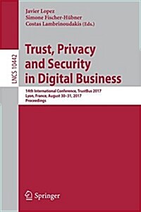 Trust, Privacy and Security in Digital Business: 14th International Conference, Trustbus 2017, Lyon, France, August 30-31, 2017, Proceedings (Paperback, 2017)