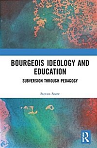 Bourgeois Ideology and Education : Subversion Through Pedagogy (Hardcover)