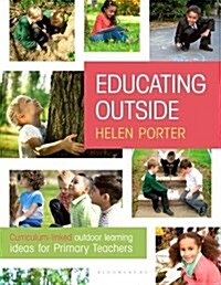 Educating Outside : Curriculum-linked outdoor learning ideas for primary teachers (Paperback)