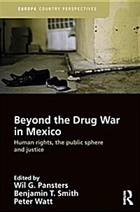 Beyond the Drug War in Mexico : Human rights, the public sphere and justice (Hardcover)