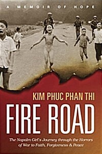 Fire Road: The Napalm Girls Journey Through the Horrors of War to Faith, Forgiveness, and Peace (Paperback)