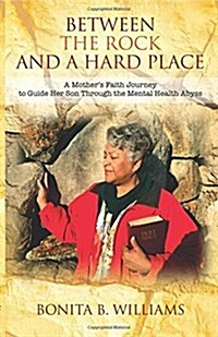Between the Rock and a Hard Place: A Mothers Faith Journey to Guide Her Son Through the Mental Health Abyss (Paperback)