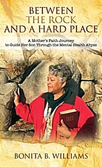 Between the Rock and a Hard Place: A Mothers Faith Journey to Guide Her Son Through the Mental Health Abyss (Hardcover)