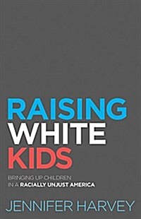 Raising White Kids: Bringing Up Children in a Racially Unjust America (Hardcover)
