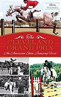 The Cleveland Grand Prix: An American Show Jumping First (Hardcover)