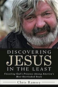 Discovering Jesus in the Least: Unveiling Gods Presence Among Americas Most Overlooked Souls (Paperback)