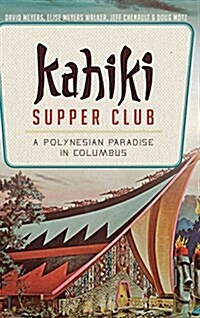 Kahiki Supper Club: A Polynesian Paradise in Columbus (Hardcover)