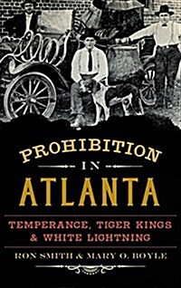 Prohibition in Atlanta: Temperance, Tiger Kings & White Lightning (Hardcover)