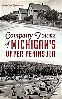 Company Towns of Michigans Upper Peninsula (Hardcover)
