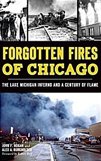 Forgotten Fires of Chicago: The Lake Michigan Inferno and a Century of Flame (Hardcover)