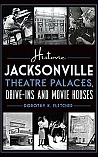 Historic Jacksonville Theatre Palaces, Drive-Ins and Movie Houses (Hardcover)